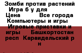 Зомби против растений Игра б/у для xbox 360 › Цена ­ 800 - Все города Компьютеры и игры » Игровые приставки и игры   . Башкортостан респ.,Караидельский р-н